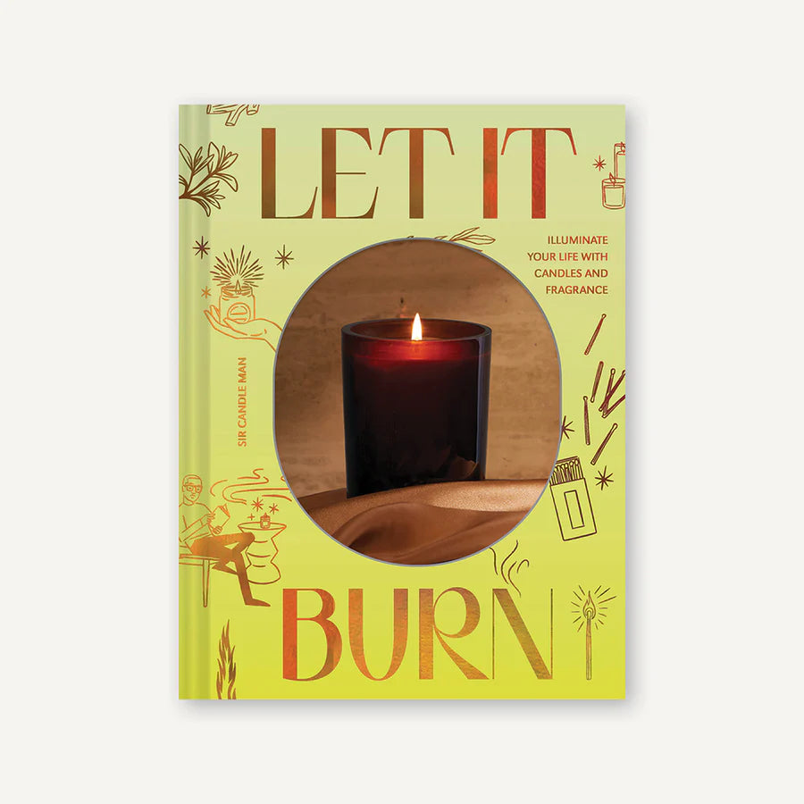 Let It Burn (Illuminate Your Life with Candles and Fragrance)